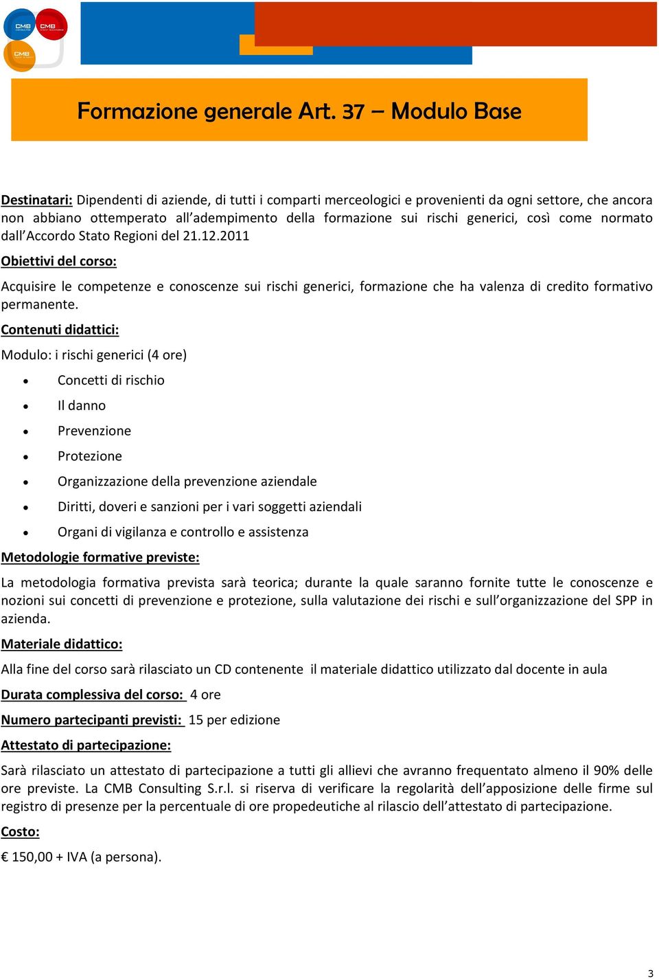 generici, così come normato dall Accordo Stato Regioni del 21.12.2011 Acquisire le competenze e conoscenze sui rischi generici, formazione che ha valenza di credito formativo permanente.