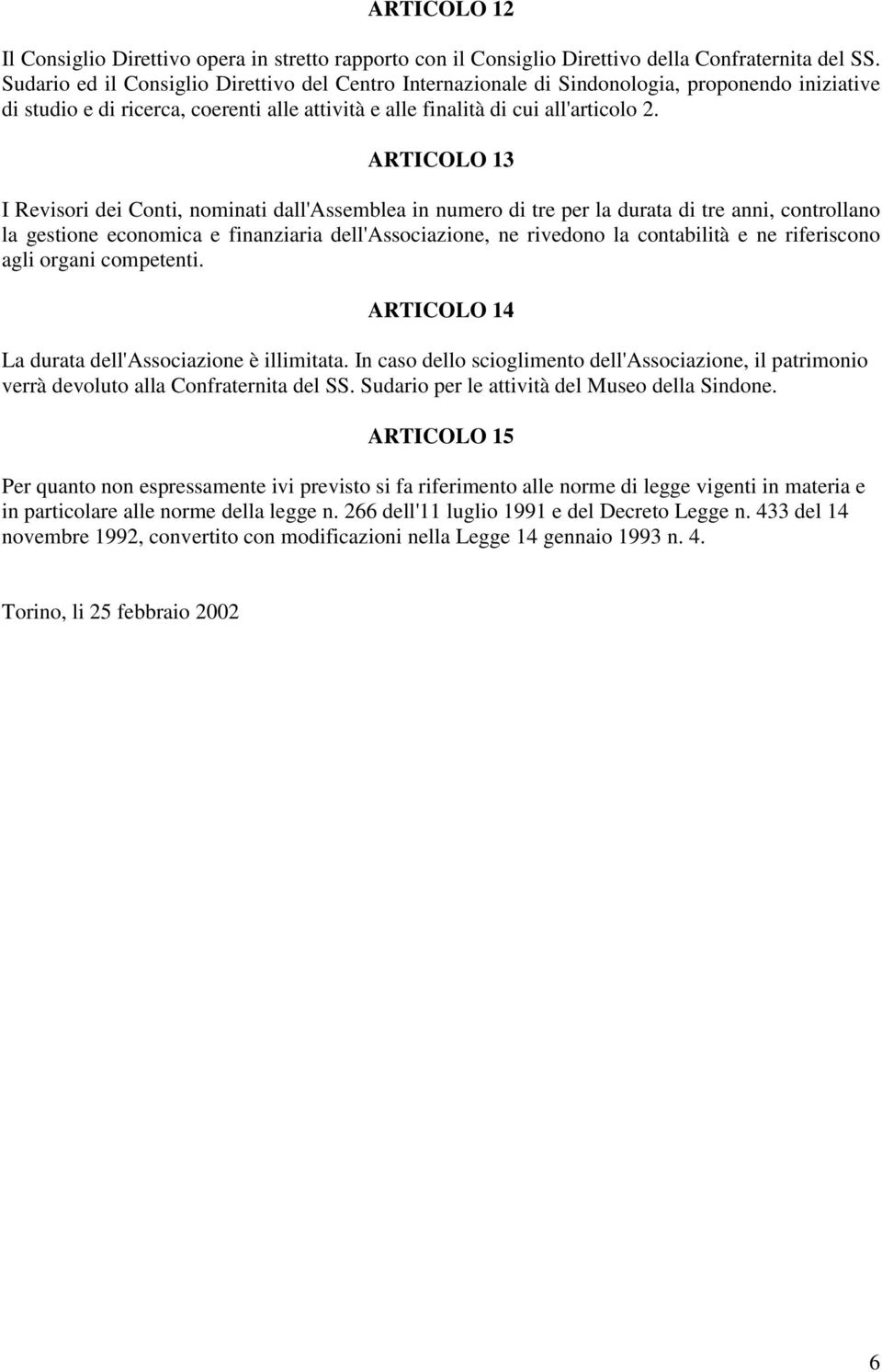 ARTICOLO 13 I Revisori dei Conti, nominati dall'assemblea in numero di tre per la durata di tre anni, controllano la gestione economica e finanziaria dell'associazione, ne rivedono la contabilità e