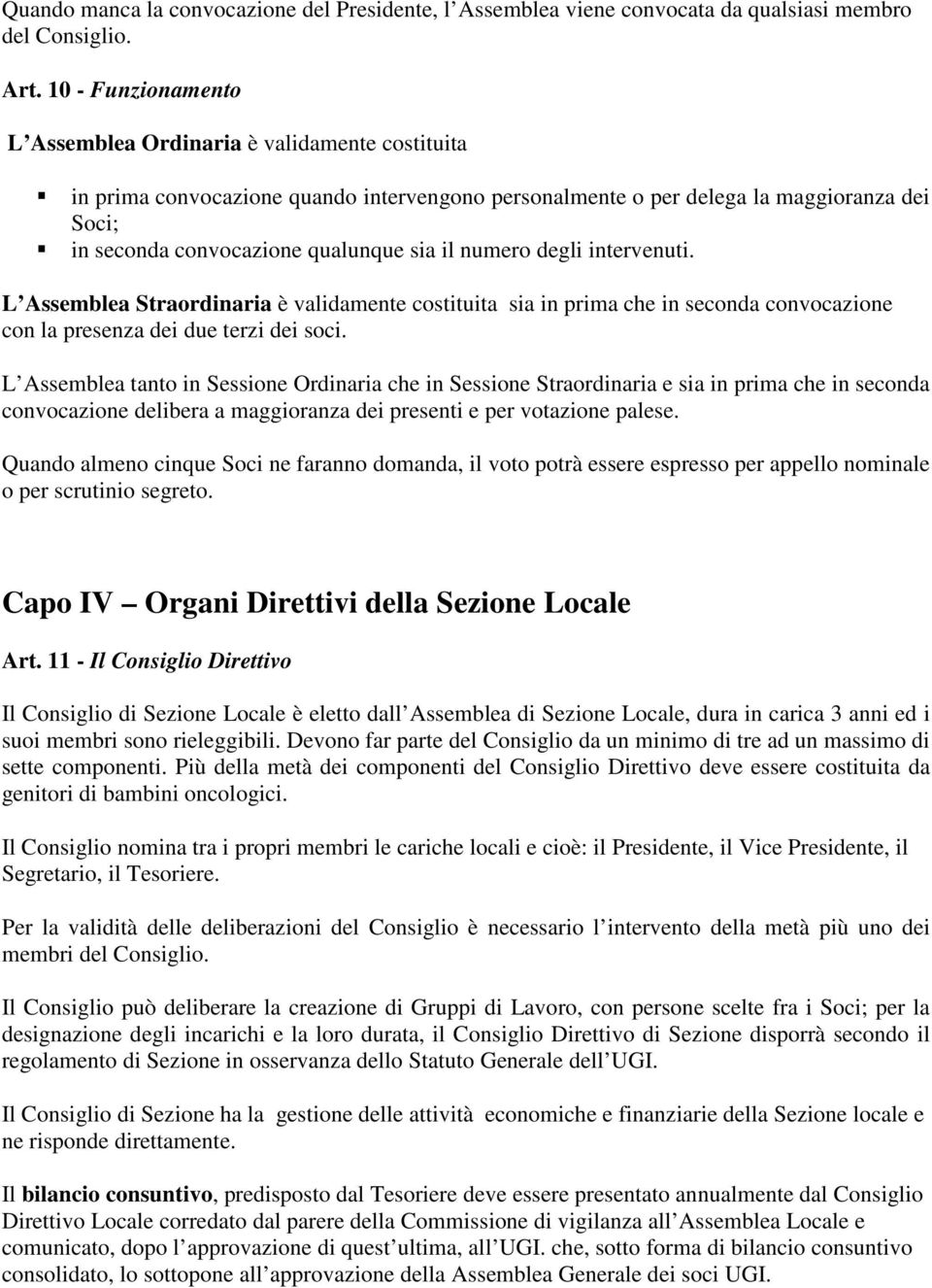 il numero degli intervenuti. L Assemblea Straordinaria è validamente costituita sia in prima che in seconda convocazione con la presenza dei due terzi dei soci.