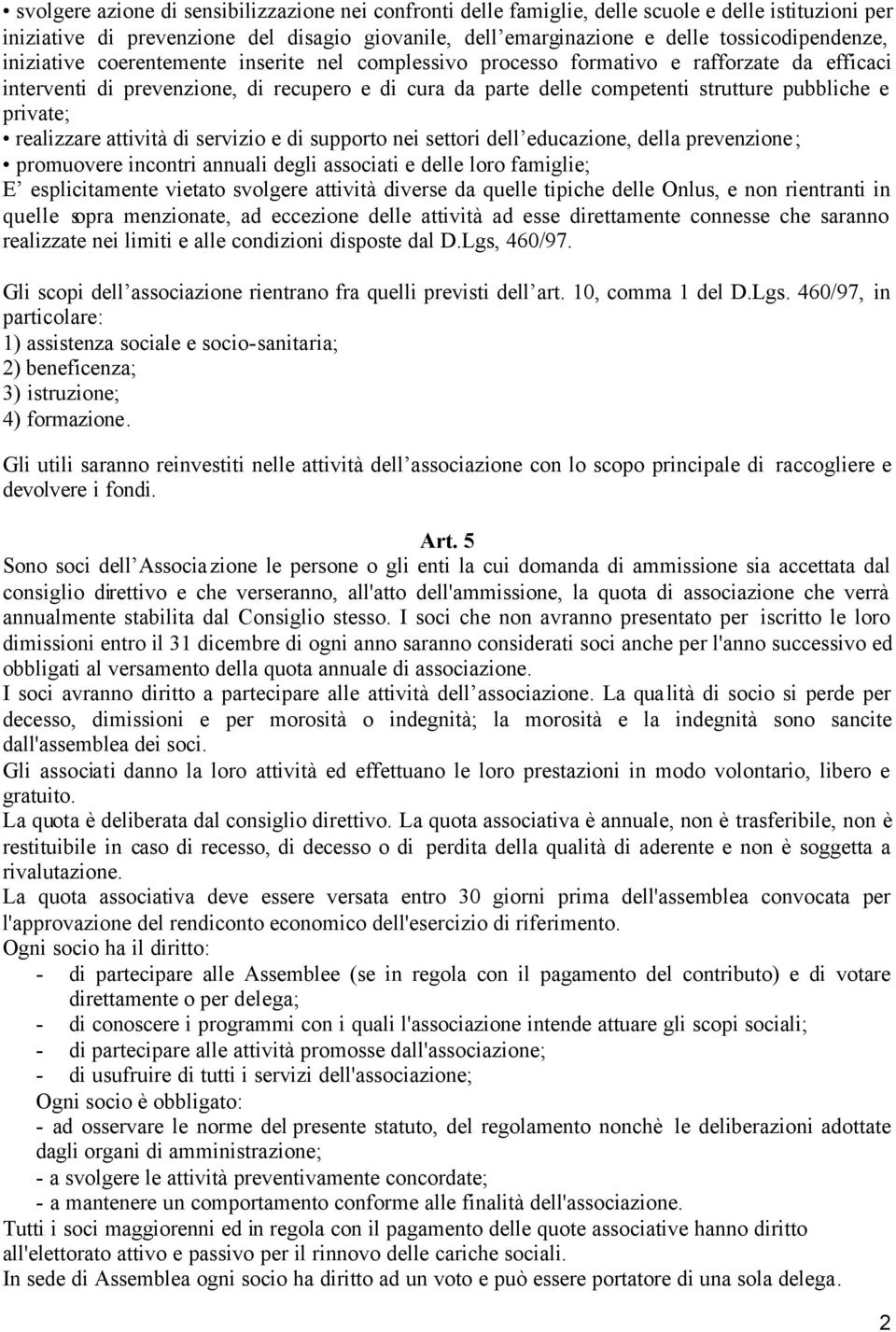 realizzare attività di servizio e di supporto nei settori dell educazione, della prevenzione; promuovere incontri annuali degli associati e delle loro famiglie; E esplicitamente vietato svolgere