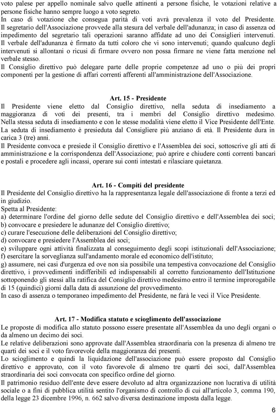 Il segretario dell'associazione provvede alla stesura del verbale dell'adunanza; in caso di assenza od impedimento del segretario tali operazioni saranno affidate ad uno dei Consiglieri intervenuti.