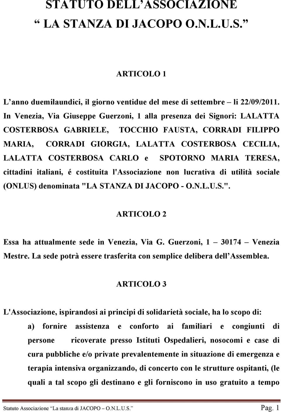 CARLO e SPOTORNO MARIA TERESA, cittadini italiani, é costituita l'associazione non lucrativa di utilità sociale (ONLUS) denominata "LA STANZA DI JACOPO - O.N.L.U.S.". ARTICOLO 2 Essa ha attualmente sede in Venezia, Via G.