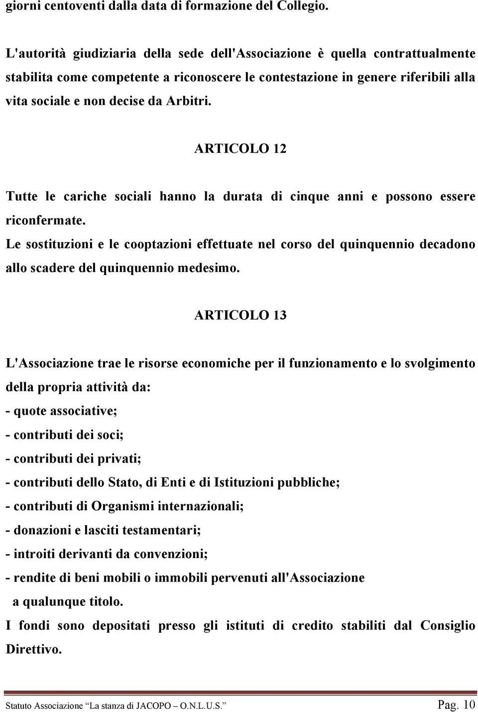 ARTICOLO 12 Tutte le cariche sociali hanno la durata di cinque anni e possono essere riconfermate.