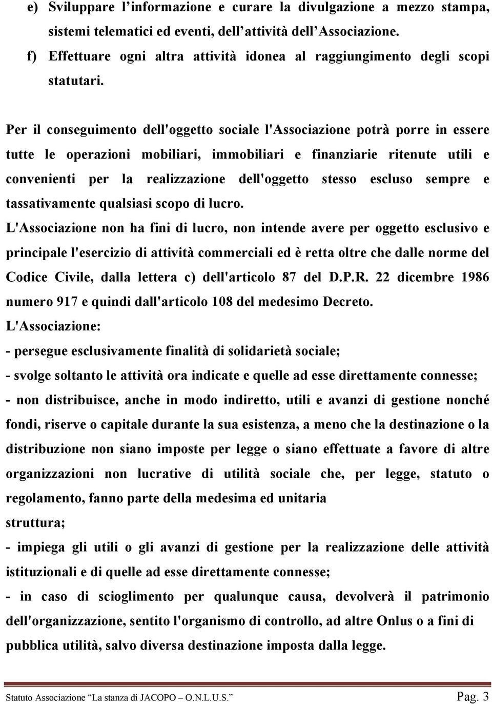 Per il conseguimento dell'oggetto sociale l'associazione potrà porre in essere tutte le operazioni mobiliari, immobiliari e finanziarie ritenute utili e convenienti per la realizzazione dell'oggetto