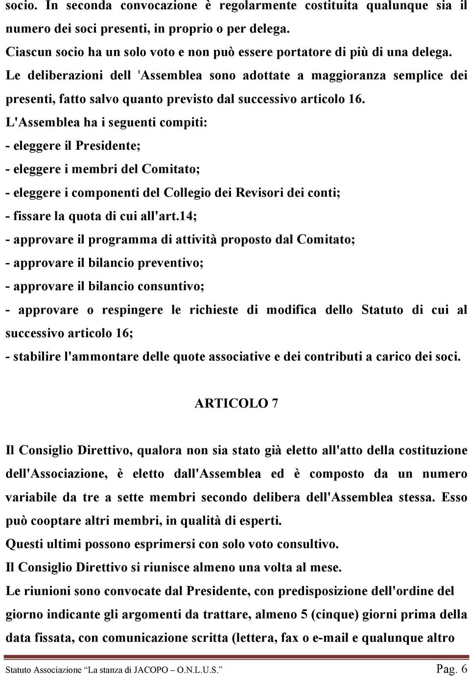 Le deliberazioni dell 'Assemblea sono adottate a maggioranza semplice dei presenti, fatto salvo quanto previsto dal successivo articolo 16.