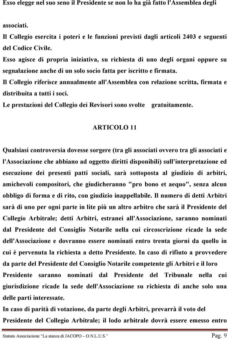 Il Collegio riferisce annualmente all'assemblea con relazione scritta, firmata e distribuita a tutti i soci. Le prestazioni del Collegio dei Revisori sono svolte gratuitamente.