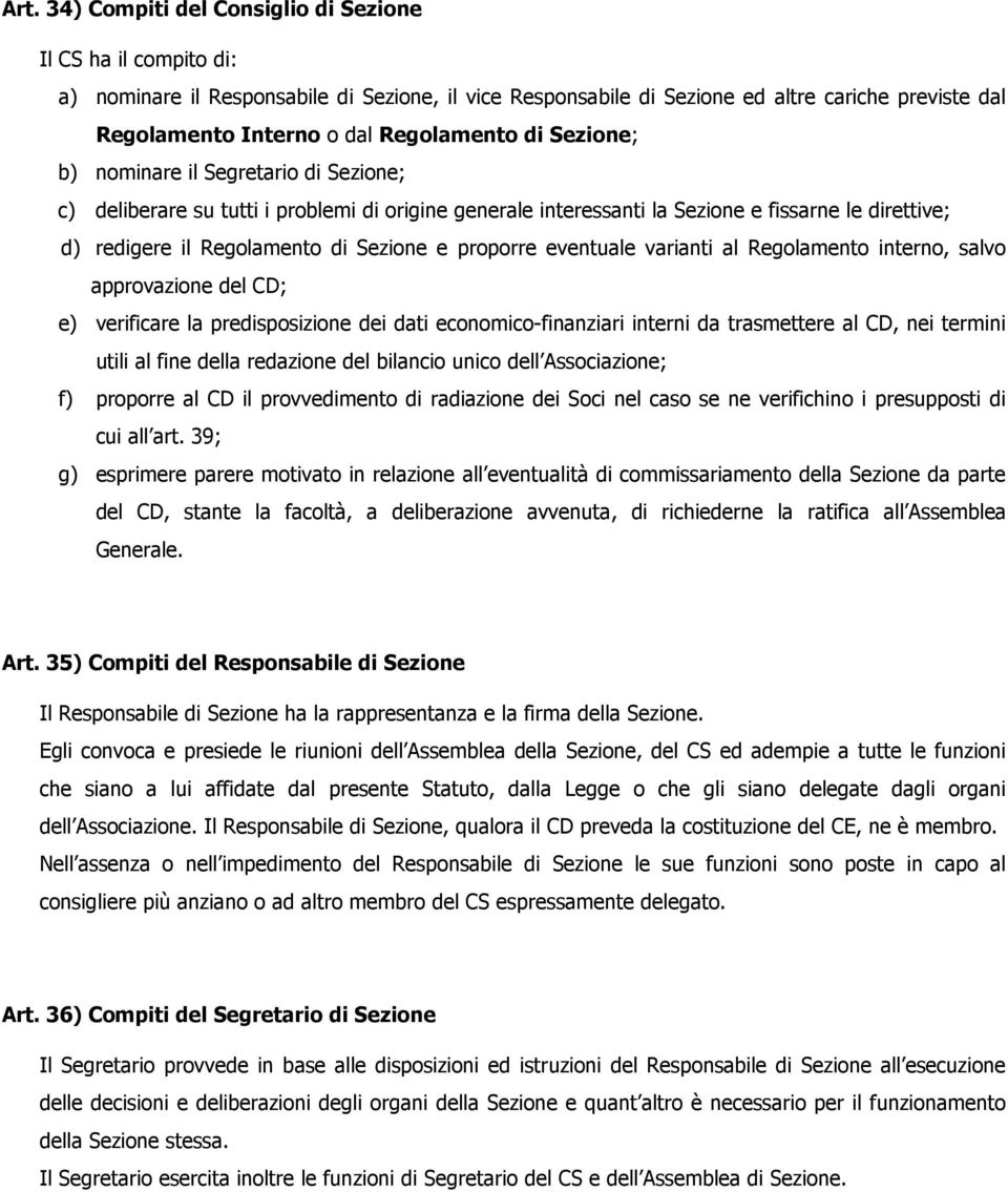 Sezione e proporre eventuale varianti al Regolamento interno, salvo approvazione del CD; e) verificare la predisposizione dei dati economico-finanziari interni da trasmettere al CD, nei termini utili