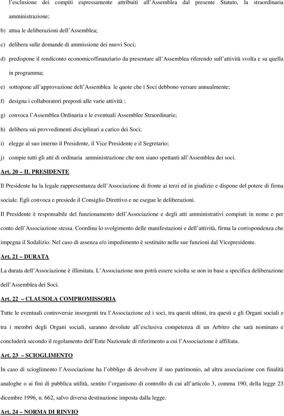 Assemblea le quote che i Soci debbono versare annualmente; f) designa i collaboratori preposti alle varie attività ; g) convoca l Assemblea Ordinaria e le eventuali Assemblee Straordinarie; h)