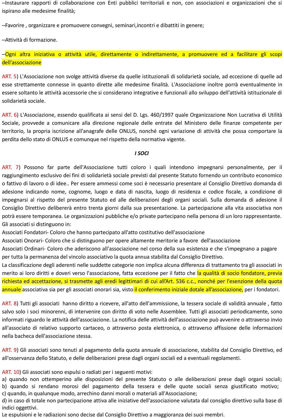 5) L'Associazione non svolge attività diverse da quelle istituzionali di solidarietà sociale, ad eccezione di quelle ad esse strettamente connesse in quanto dirette alle medesime finalità.