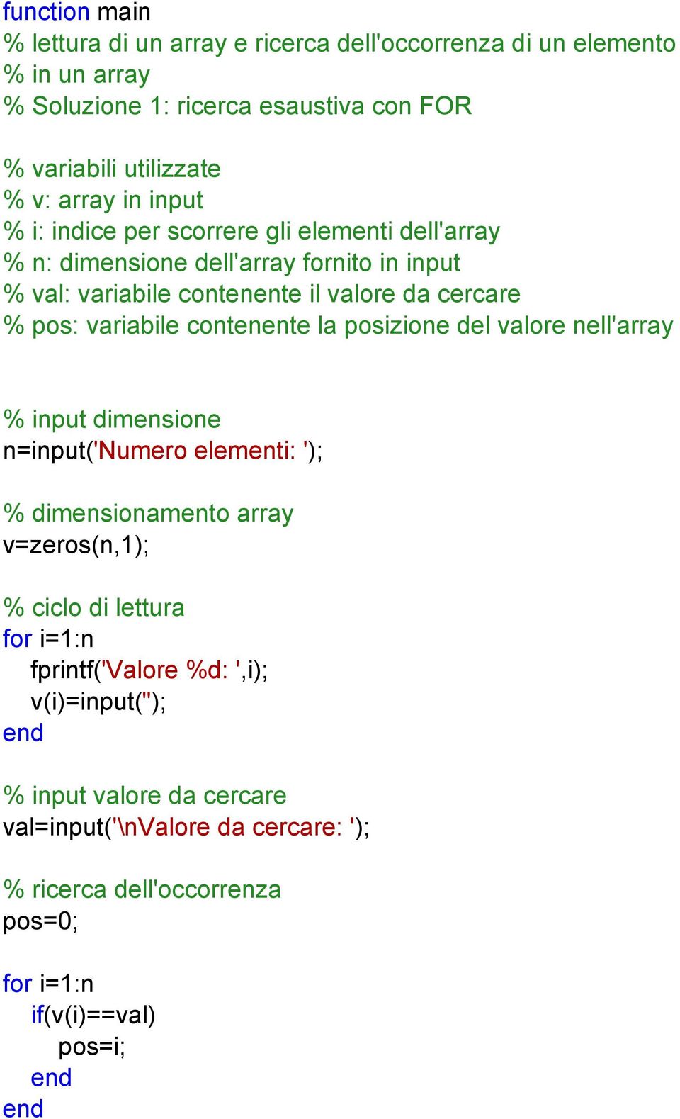 pos: variabile contenente la posizione del valore nell'array % input dimensione n=input('numero elementi: '); % dimensionamento array v=zeros(n,1); % ciclo di