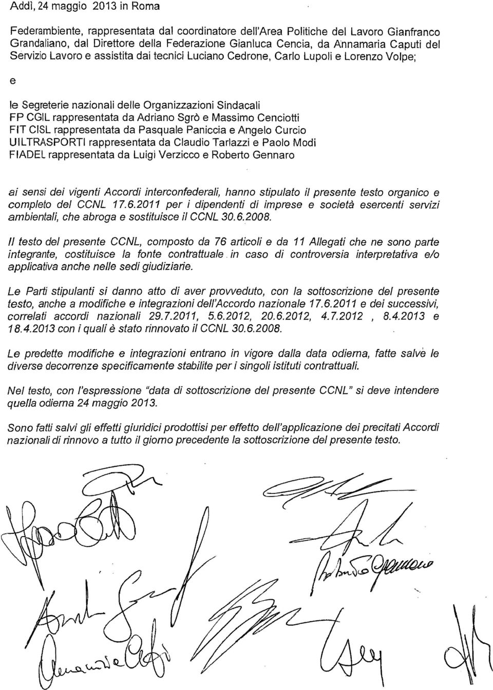 Cenciotli FIT CISL rappresentata da Pasquale Paniccia e Angelo Curcio UILTRASPORTI rappresentata da Claudio Tarlazzi e Paolo Modi FIADEL rappresentata da Luigi Verzicco e Roberto Gennaro ai sensi dei