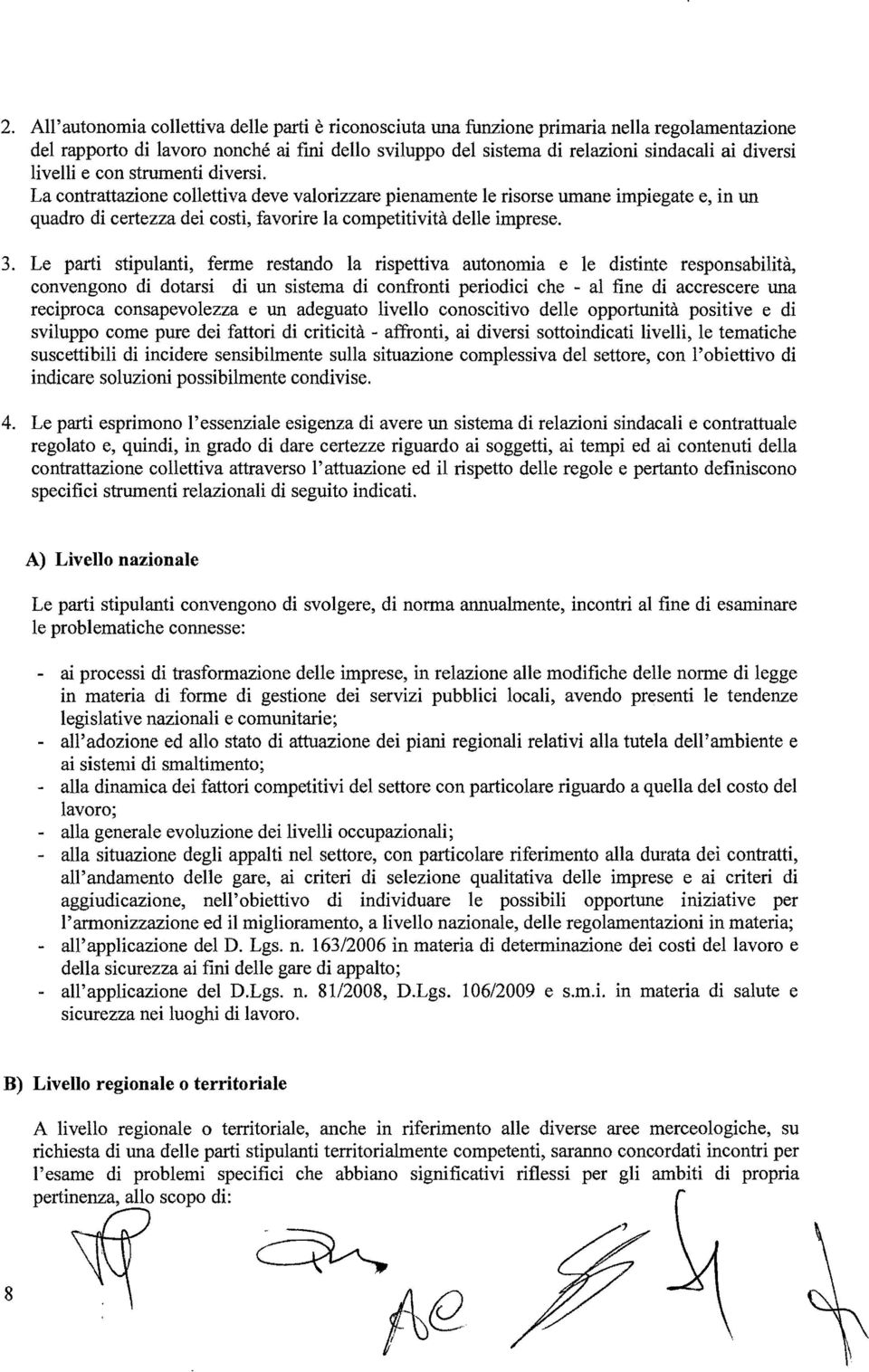 Le parti stipulanti, ferme restando la rispettiva autonomia e le distinte responsabilità, convengono di dotarsi di un sistema di confronti periodici che - al fine di accrescere una reciproca