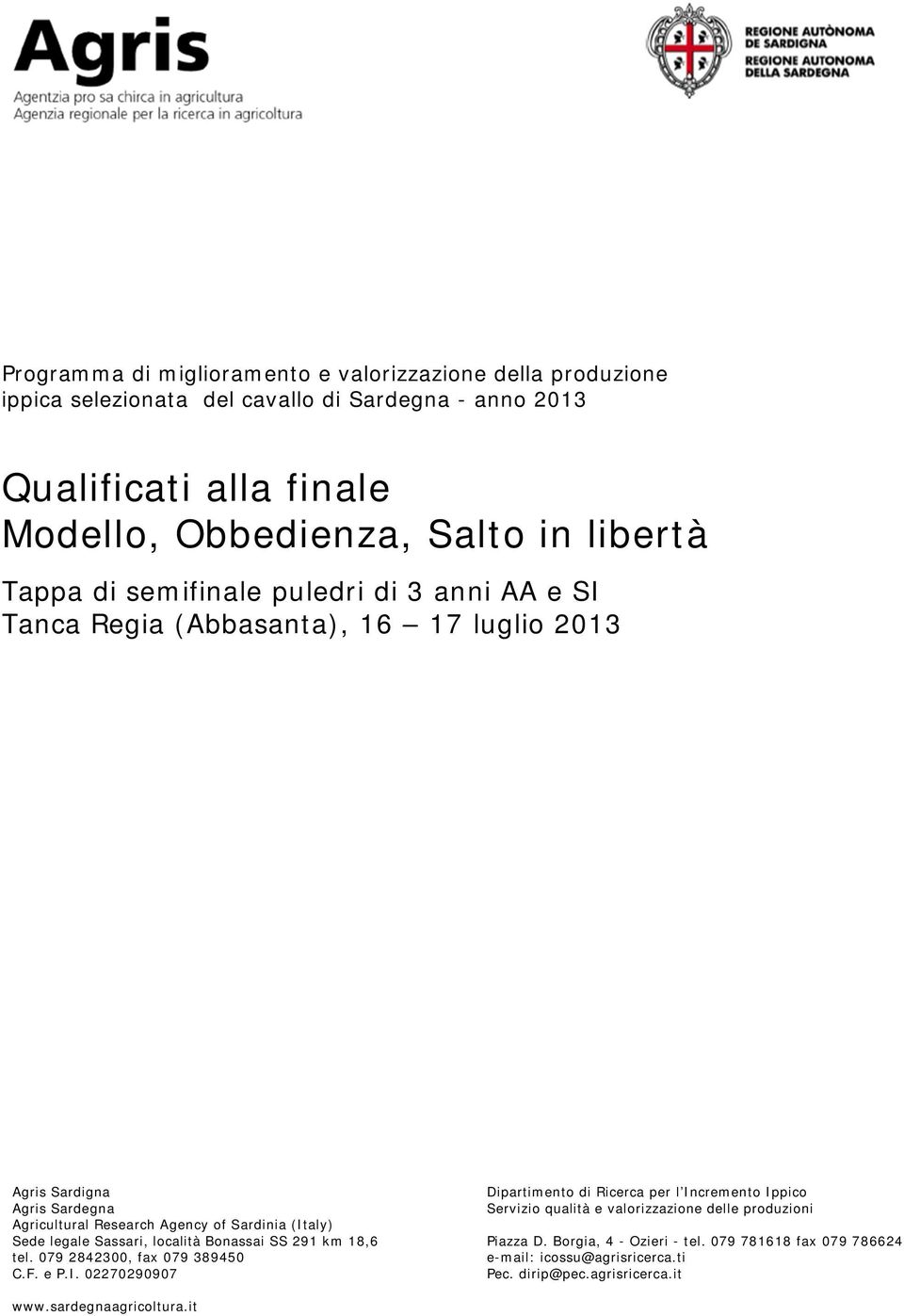 Sede legale Sassari, località Bonassai SS 291 km 18,6 tel. 079 2842300, fax 079 389450 C.F. e P.I.