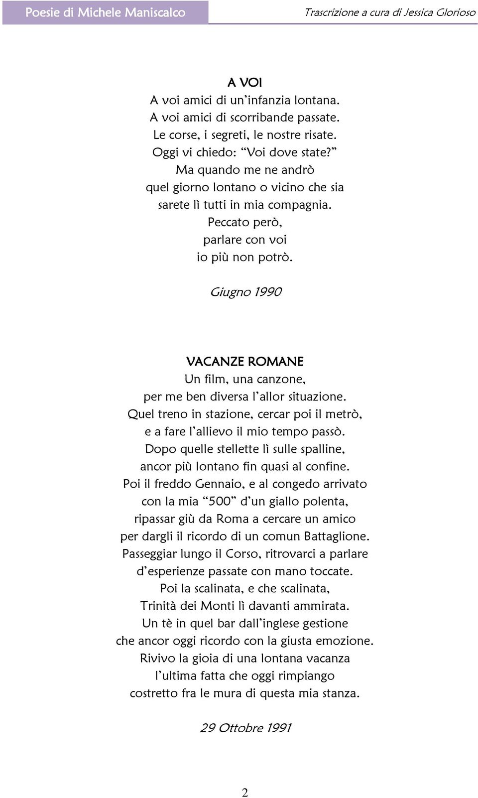 Giugno 1990 VACANZE ROMANE Un film, una canzone, per me ben diversa l allor situazione. Quel treno in stazione, cercar poi il metrò, e a fare l allievo il mio tempo passò.