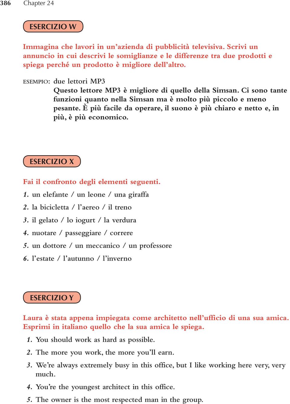 ESEMPIO: due lettori MP3 Questo lettore MP3 è migliore di quello della Simsan. Ci sono tante funzioni quanto nella Simsan ma è molto più piccolo e meno pesante.