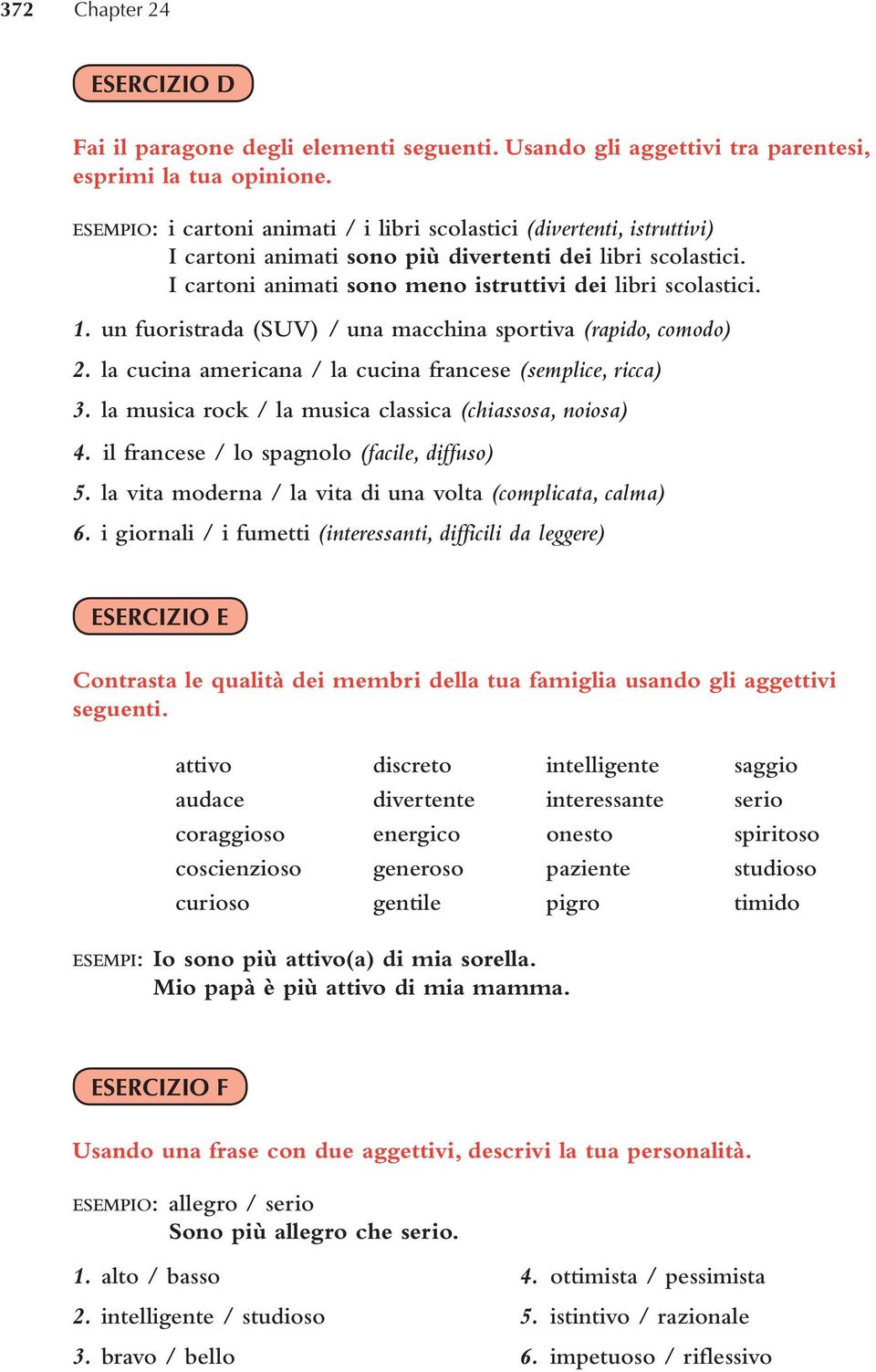 un fuoristrada (SUV) / una macchina sportiva (rapido, comodo) 2. la cucina americana / la cucina francese (semplice, ricca) 3. la musica rock / la musica classica (chiassosa, noiosa) 4.