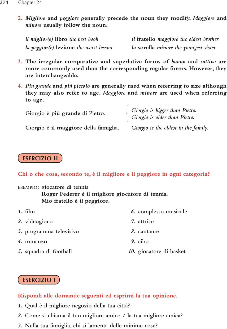 The irregular comparative and superlative forms of buono and cattivo are more commonly used than the corresponding regular forms. However, they are interchangeable. 4.