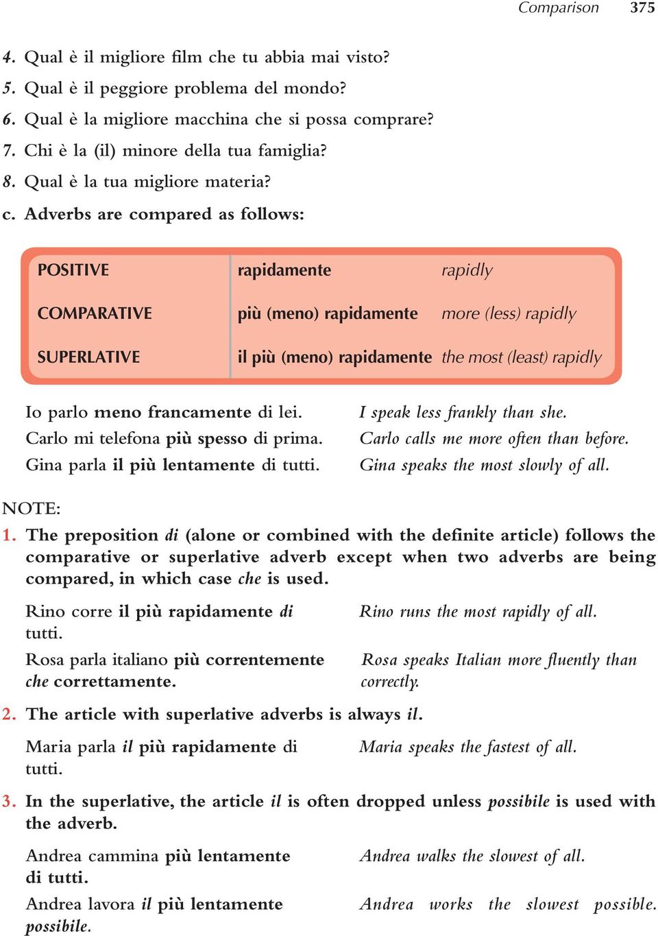 Adverbs are compared as follows: POSITIVE rapidamente rapidly COMPARATIVE più (meno) rapidamente more (less) rapidly SUPERLATIVE il più (meno) rapidamente the most (least) rapidly Io parlo meno