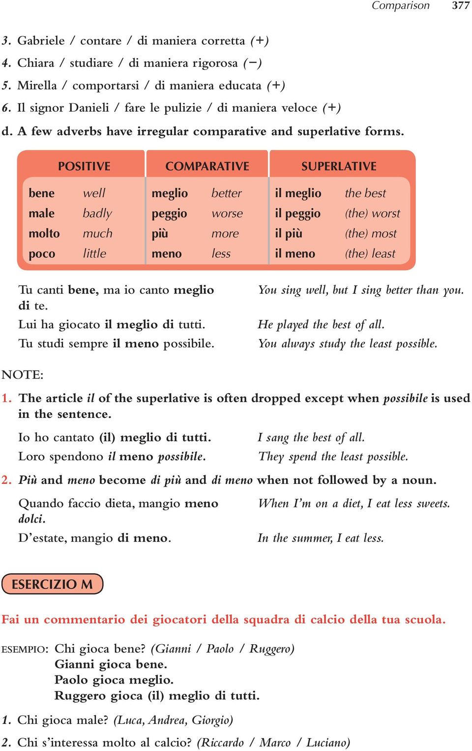 POSITIVE COMPARATIVE SUPERLATIVE bene well meglio better il meglio the best male badly peggio worse il peggio (the) worst molto much più more il più (the) most poco little meno less il meno (the)