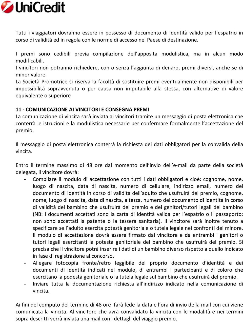 I vincitori non potranno richiedere, con o senza l aggiunta di denaro, premi diversi, anche se di minor valore.