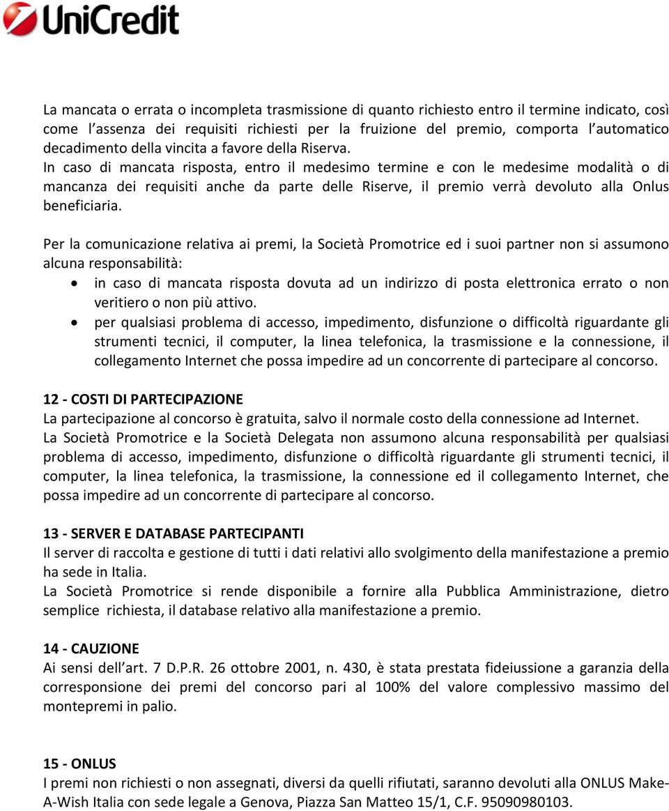 In caso di mancata risposta, entro il medesimo termine e con le medesime modalità o di mancanza dei requisiti anche da parte delle Riserve, il premio verrà devoluto alla Onlus beneficiaria.