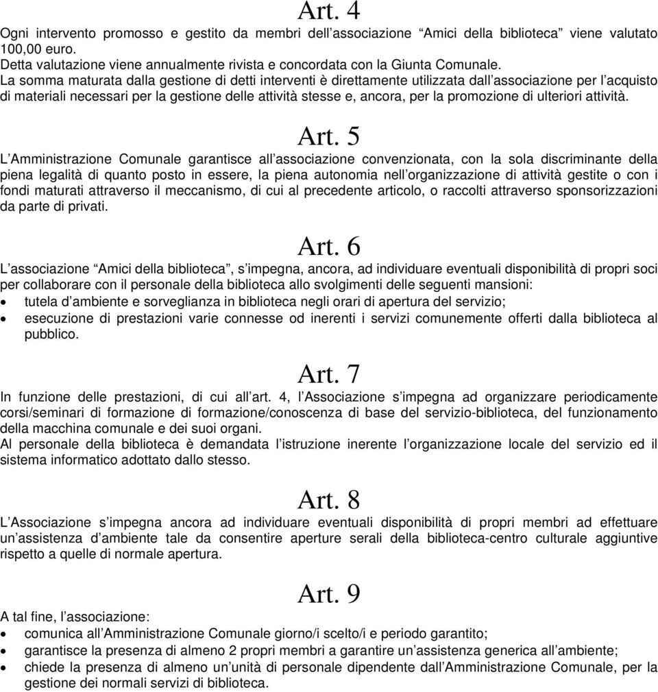 La somma maturata dalla gestione di detti interventi è direttamente utilizzata dall associazione per l acquisto di materiali necessari per la gestione delle attività stesse e, ancora, per la