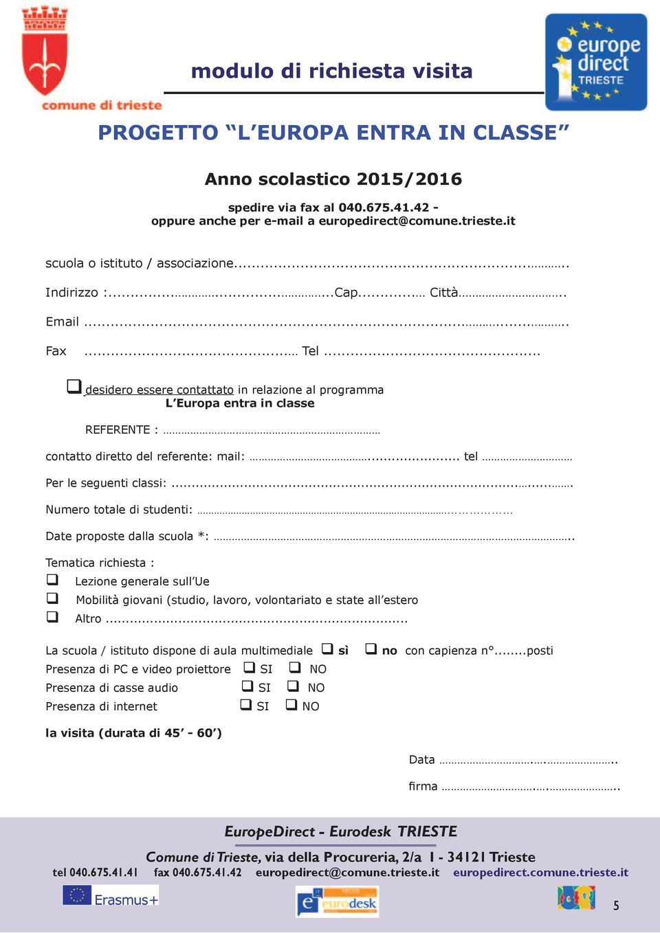 .. desidero essere contattato in relazione al programma L Europa entra in classe REFERENTE : contatto diretto del referente: mail:... tel Per le seguenti classi:....... Numero totale di studenti:.