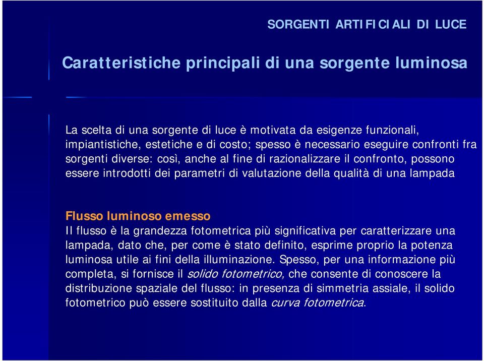 luminoso emesso Il flusso è la grandezza fotometrica più significativa per caratterizzare una lampada, dato che, per come è stato definito, esprime proprio la potenza luminosa utile ai fini della