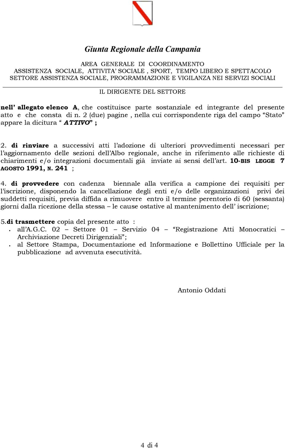 di rinviare a successivi atti l adozione di ulteriori provvedimenti necessari per l aggiornamento delle sezioni dell Albo regionale, anche in riferimento alle richieste di chiarimenti e/o