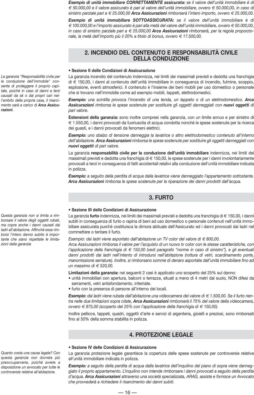 000,00 e l importo assicurato è pari alla metà del valore dell unità immobiliare, ovvero 50.000,00, in caso di sinistro parziale pari a 25.