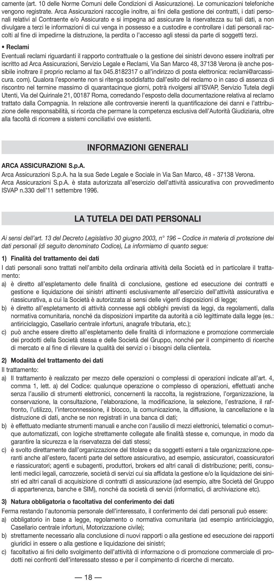 divulgare a terzi le informazioni di cui venga in possesso e a custodire e controllare i dati personali raccolti al fine di impedirne la distruzione, la perdita o l accesso agli stessi da parte di