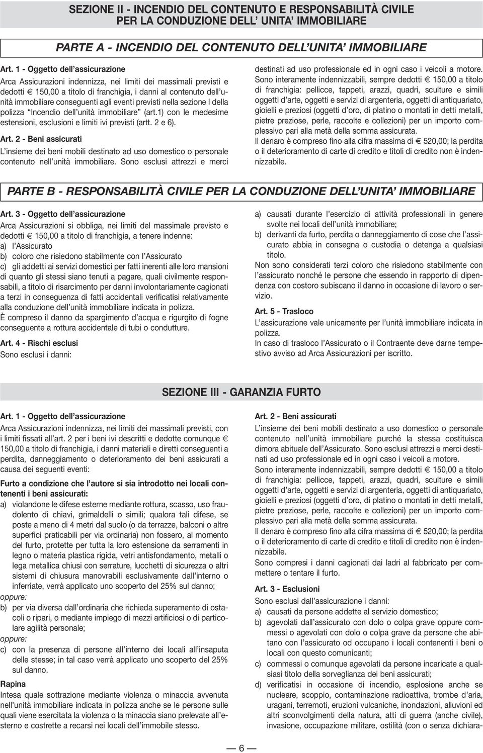 eventi previsti nella sezione I della polizza Incendio dell unità immobiliare (art.1) con le medesime estensioni, esclusioni e limiti ivi previsti (artt. 2 e 6). Art.