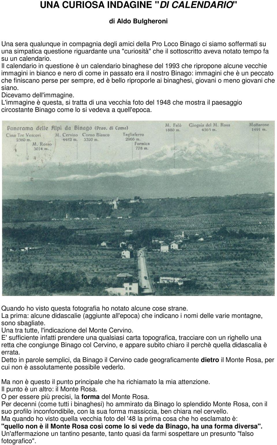 Il calendario in questione è un calendario binaghese del 1993 che ripropone alcune vecchie immagini in bianco e nero di come in passato era il nostro Binago: immagini che è un peccato che finiscano