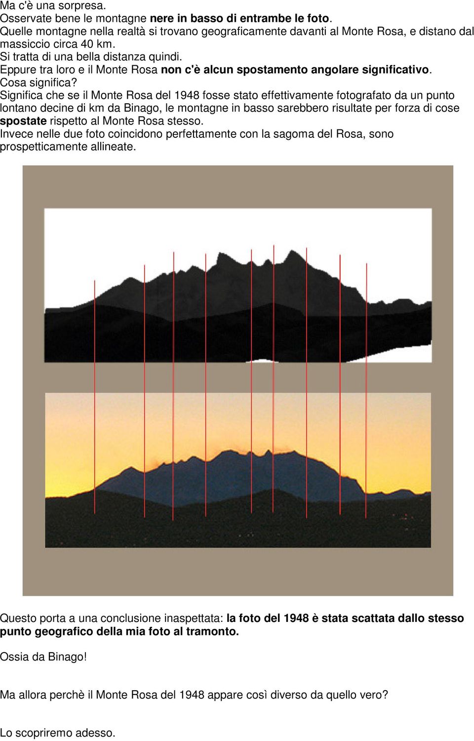 Significa che se il Monte Rosa del 1948 fosse stato effettivamente fotografato da un punto lontano decine di km da Binago, le montagne in basso sarebbero risultate per forza di cose spostate rispetto