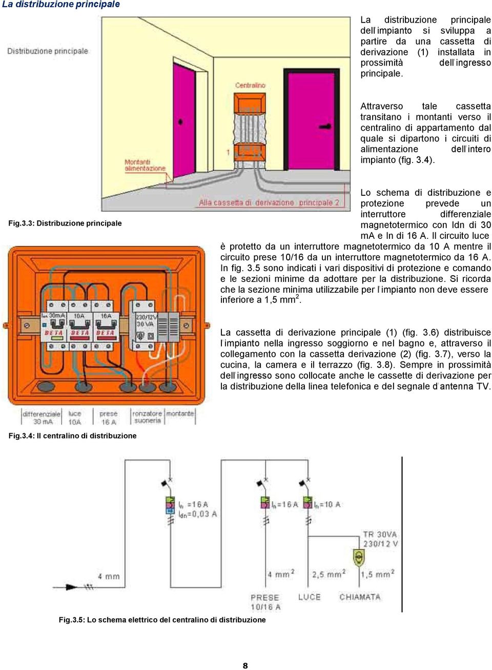 4). Fig.3.3: Distribuzione principale Lo schema di distribuzione e protezione prevede un interruttore differenziale magnetotermico con Idn di 30 ma e In di 16 A.