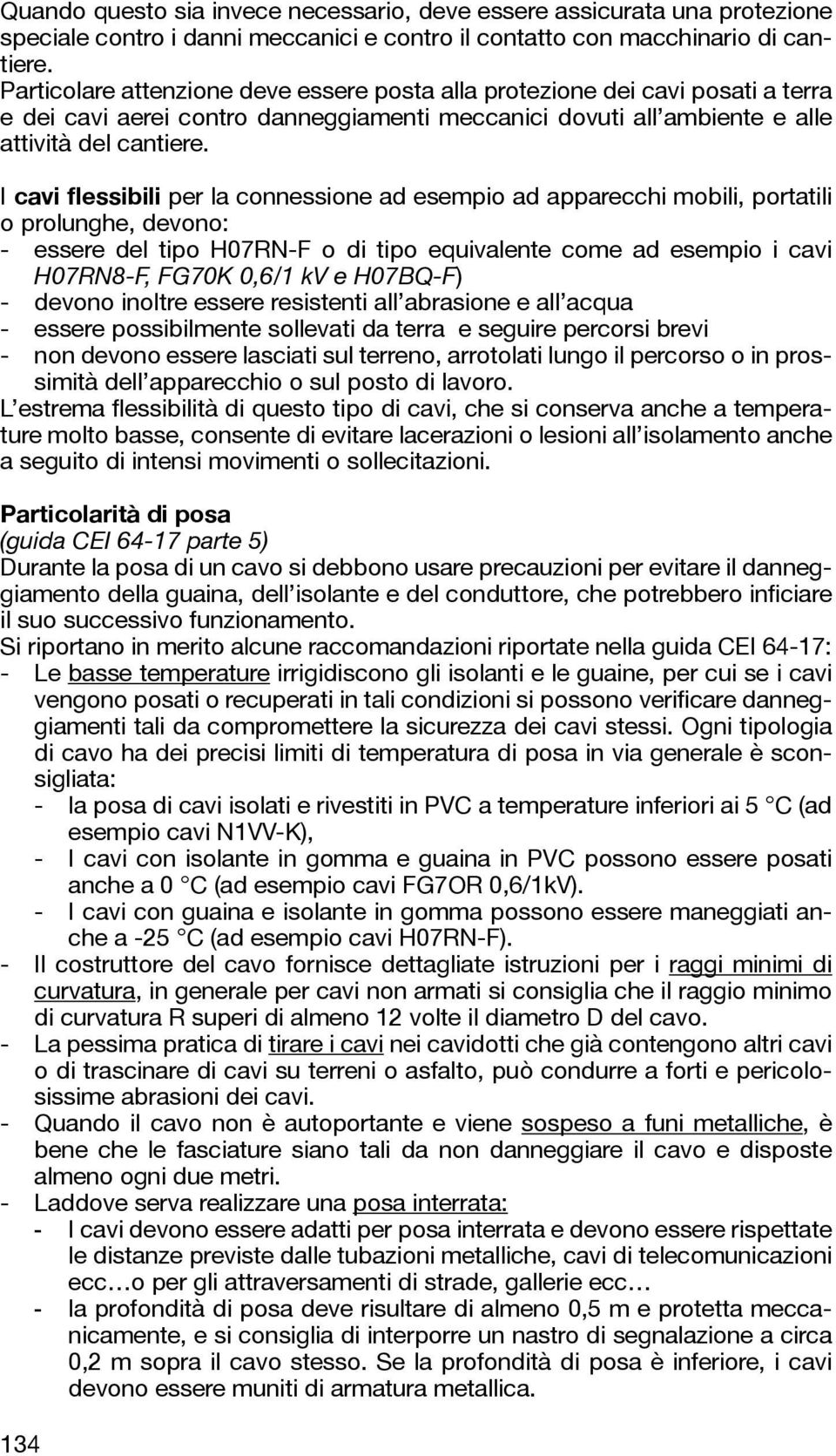 I cavi flessibili per la connessione ad esempio ad apparecchi mobili, portatili o prolunghe, devono: - essere del tipo H07RN-F o di tipo equivalente come ad esempio i cavi H07RN8-F, FG70K 0,6/1 kv e