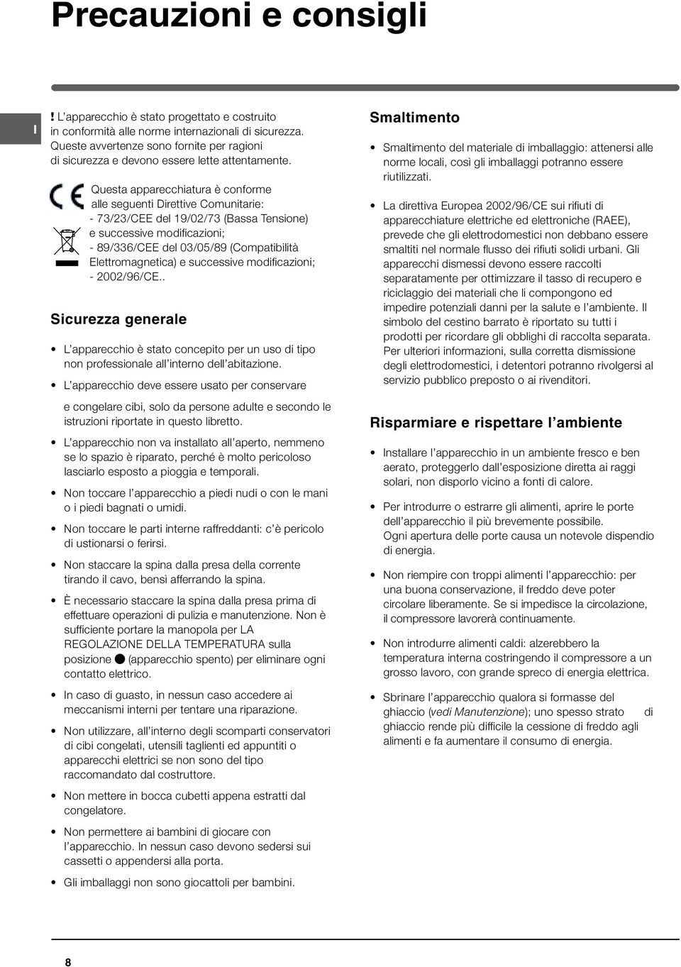 Questa apparecchiatura è conforme alle seguenti Direttive Comunitarie: - 73/23/CEE del 19/02/73 (Bassa Tensione) e successive modificazioni; - 89/336/CEE del 03/05/89 (Compatibilità Elettromagnetica)