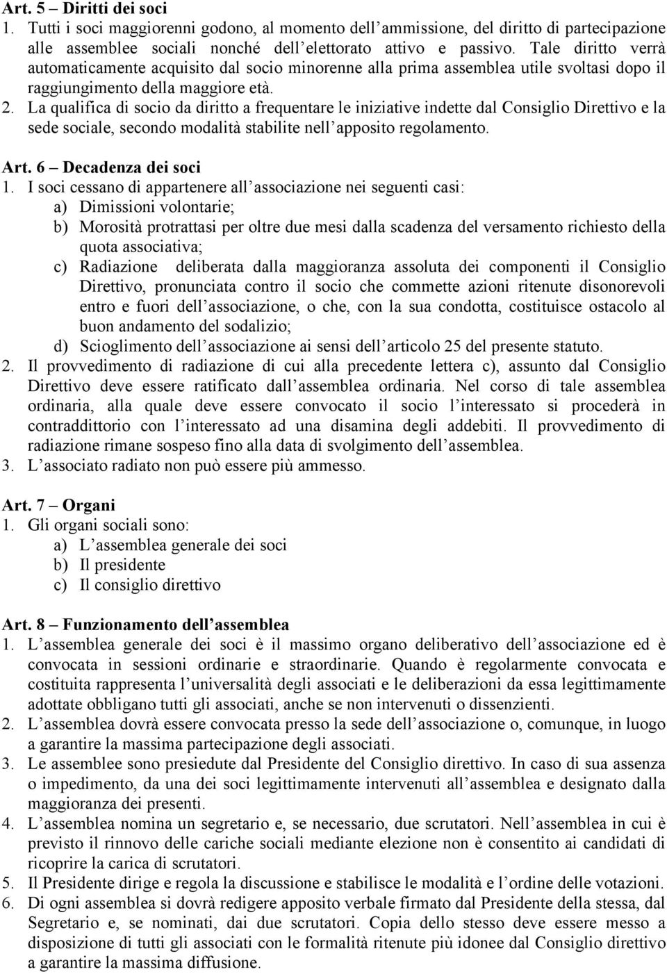 La qualifica di socio da diritto a frequentare le iniziative indette dal Consiglio Direttivo e la sede sociale, secondo modalità stabilite nell apposito regolamento. Art. 6 Decadenza dei soci 1.