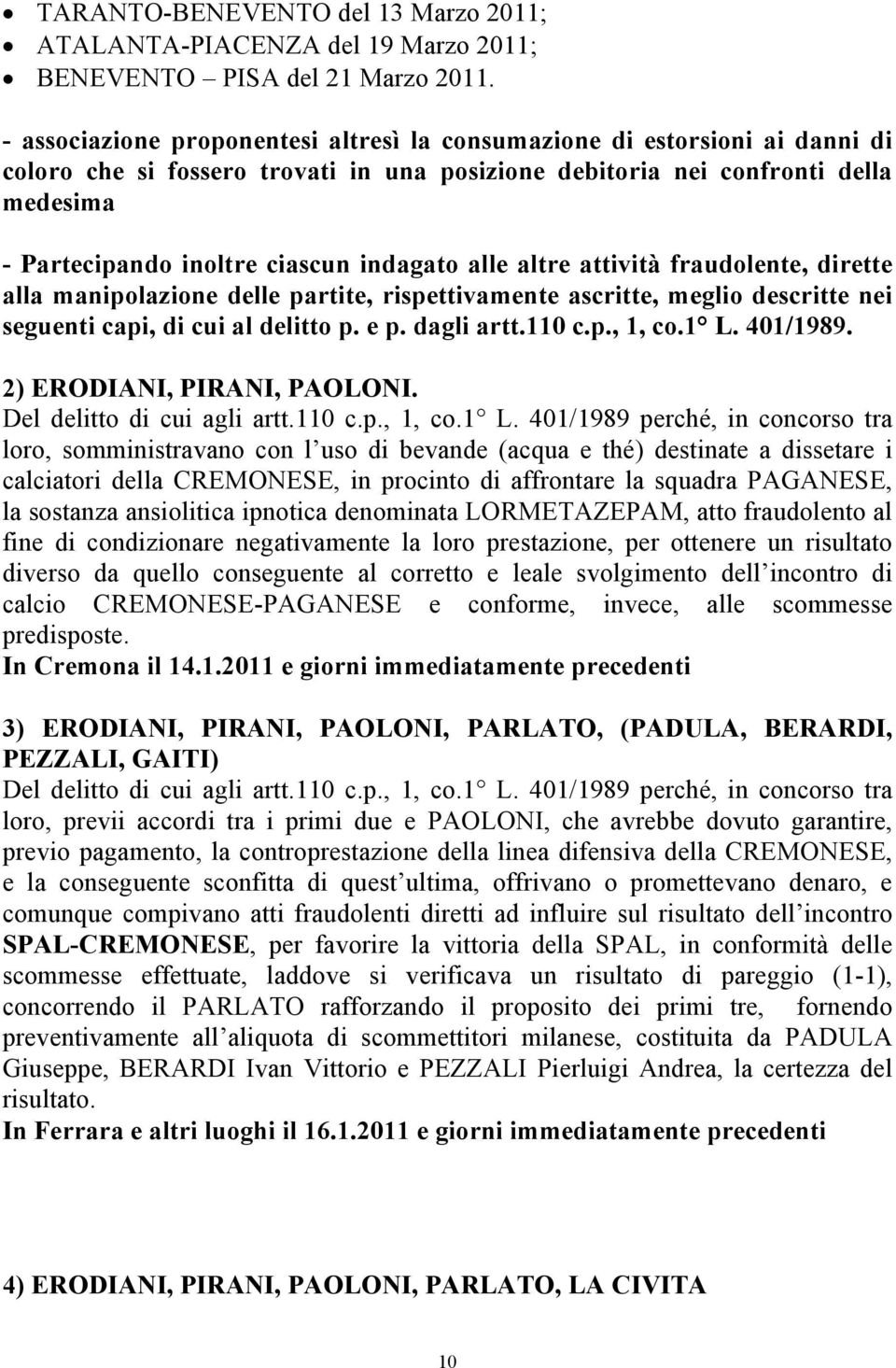 indagato alle altre attività fraudolente, dirette alla manipolazione delle partite, rispettivamente ascritte, meglio descritte nei seguenti capi, di cui al delitto p. e p. dagli artt.110 c.p., 1, co.