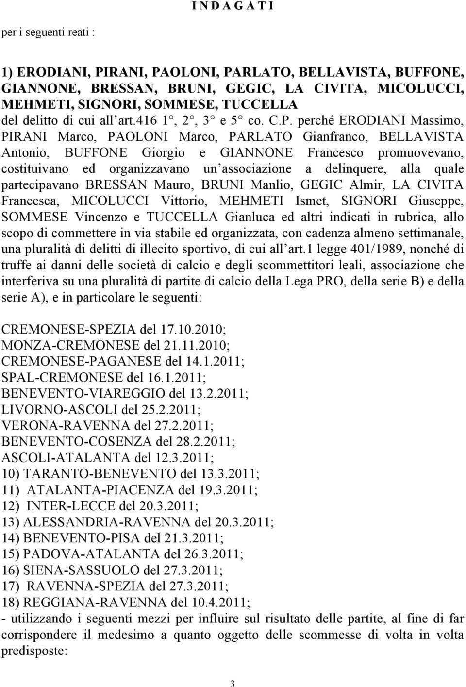 perché ERODIANI Massimo, PIRANI Marco, PAOLONI Marco, PARLATO Gianfranco, BELLAVISTA Antonio, BUFFONE Giorgio e GIANNONE Francesco promuovevano, costituivano ed organizzavano un associazione a