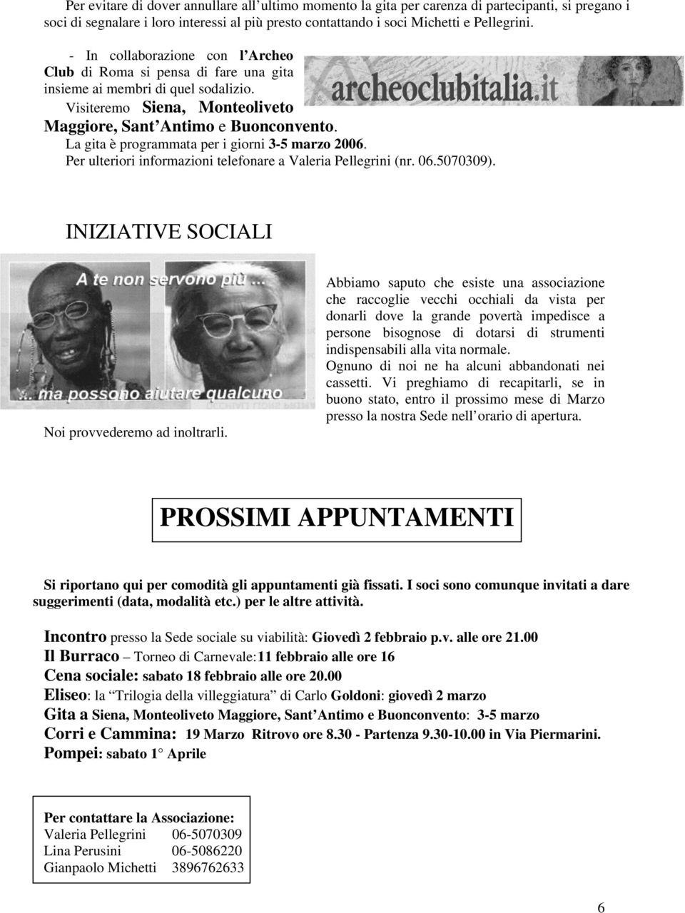 La gita è programmata per i giorni 3-5 marzo 2006. Per ulteriori informazioni telefonare a Valeria Pellegrini (nr. 06.5070309). INIZIATIVE SOCIALI Noi provvederemo ad inoltrarli.