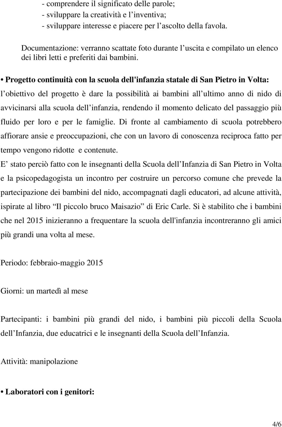 Progetto continuità con la scuola dell'infanzia statale di San Pietro in Volta: l obiettivo del progetto è dare la possibilità ai bambini all ultimo anno di nido di avvicinarsi alla scuola dell