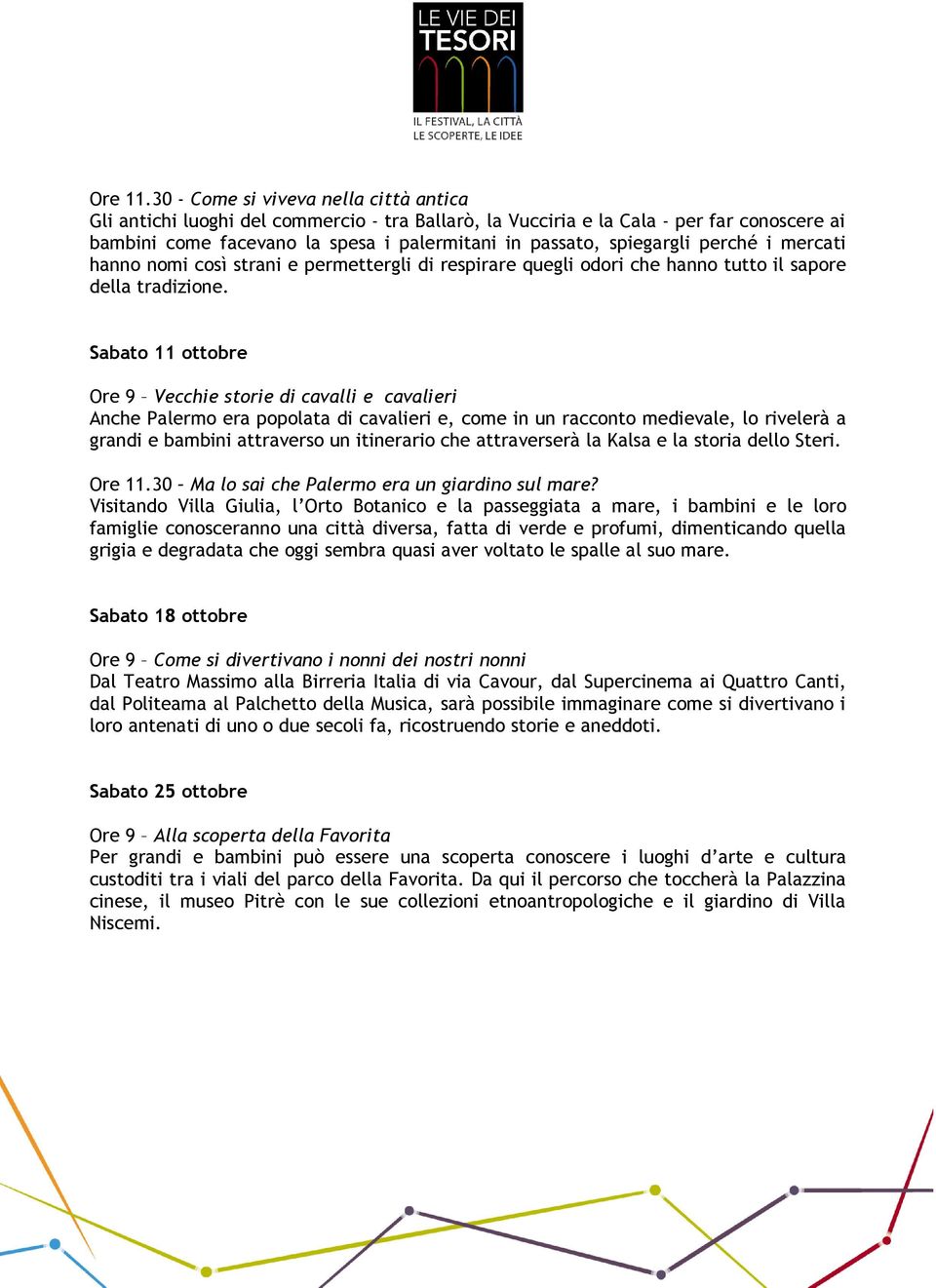 perché i mercati hanno nomi così strani e permettergli di respirare quegli odori che hanno tutto il sapore della tradizione.