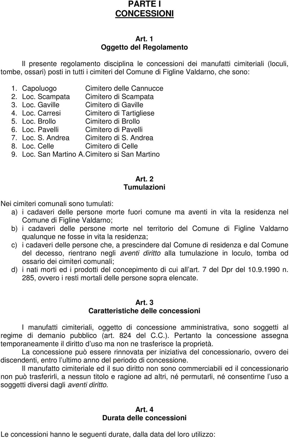 Capoluogo Cimitero delle Cannucce 2. Loc. Scampata Cimitero di Scampata 3. Loc. Gaville Cimitero di Gaville 4. Loc. Carresi Cimitero di Tartigliese 5. Loc. Brollo Cimitero di Brollo 6. Loc. Pavelli Cimitero di Pavelli 7.