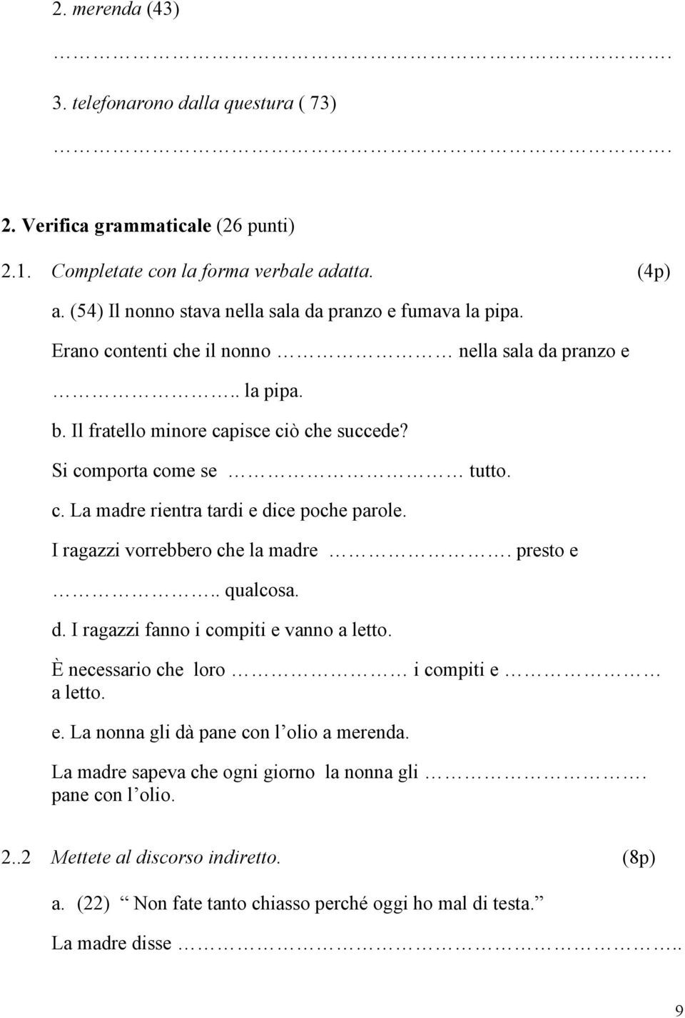 Si comporta come se tutto. c. La madre rientra tardi e dice poche parole. I ragazzi vorrebbero che la madre. presto e.. qualcosa. d. I ragazzi fanno i compiti e vanno a letto.