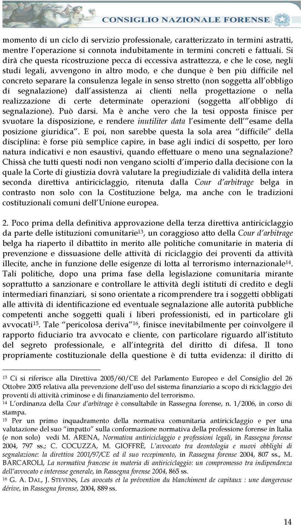 legale in senso stretto (non soggetta all obbligo di segnalazione) dall assistenza ai clienti nella progettazione o nella realizzazione di certe determinate operazioni (soggetta all obbligo di