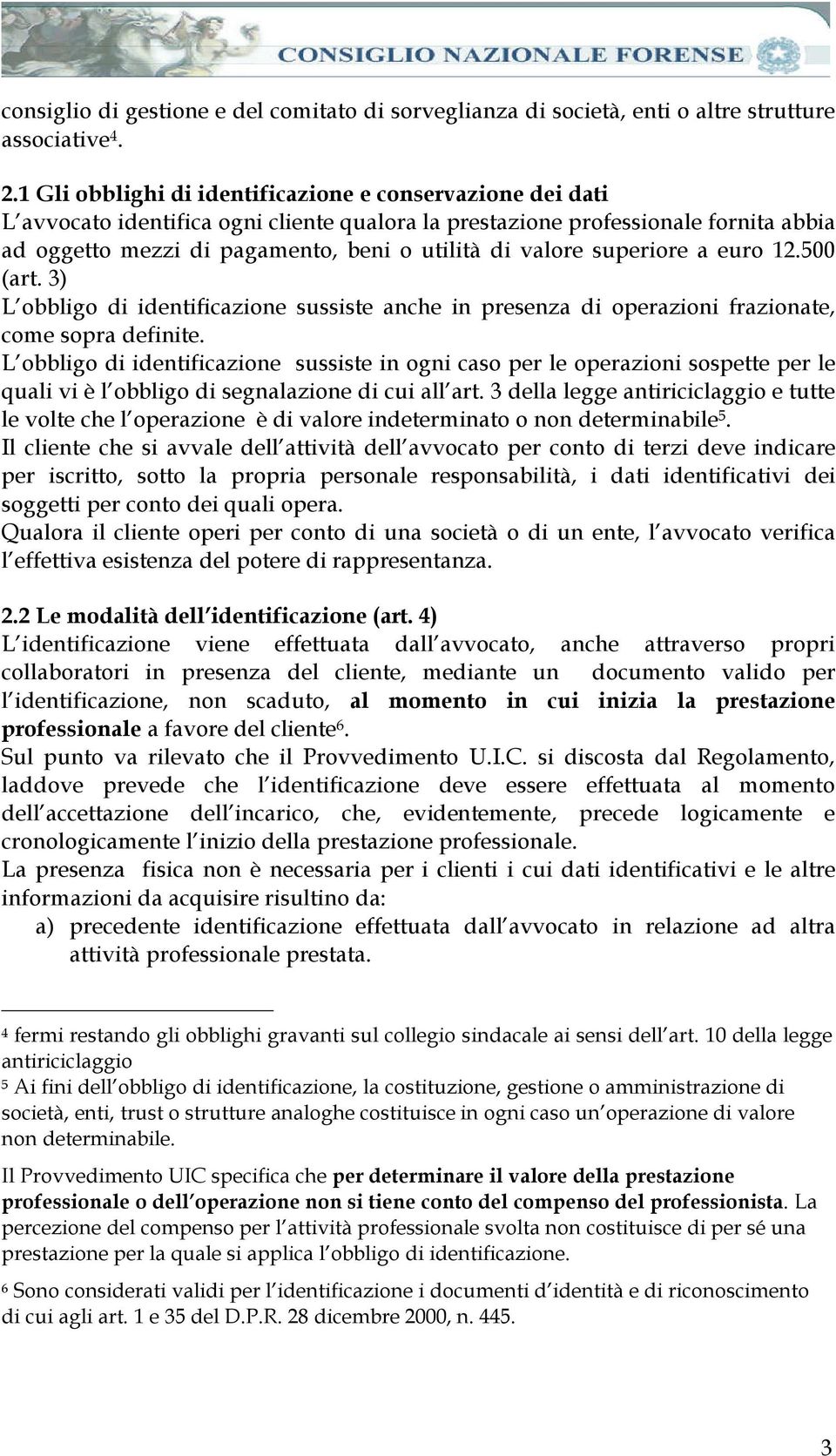 valore superiore a euro 12.500 (art. 3) L obbligo di identificazione sussiste anche in presenza di operazioni frazionate, come sopra definite.