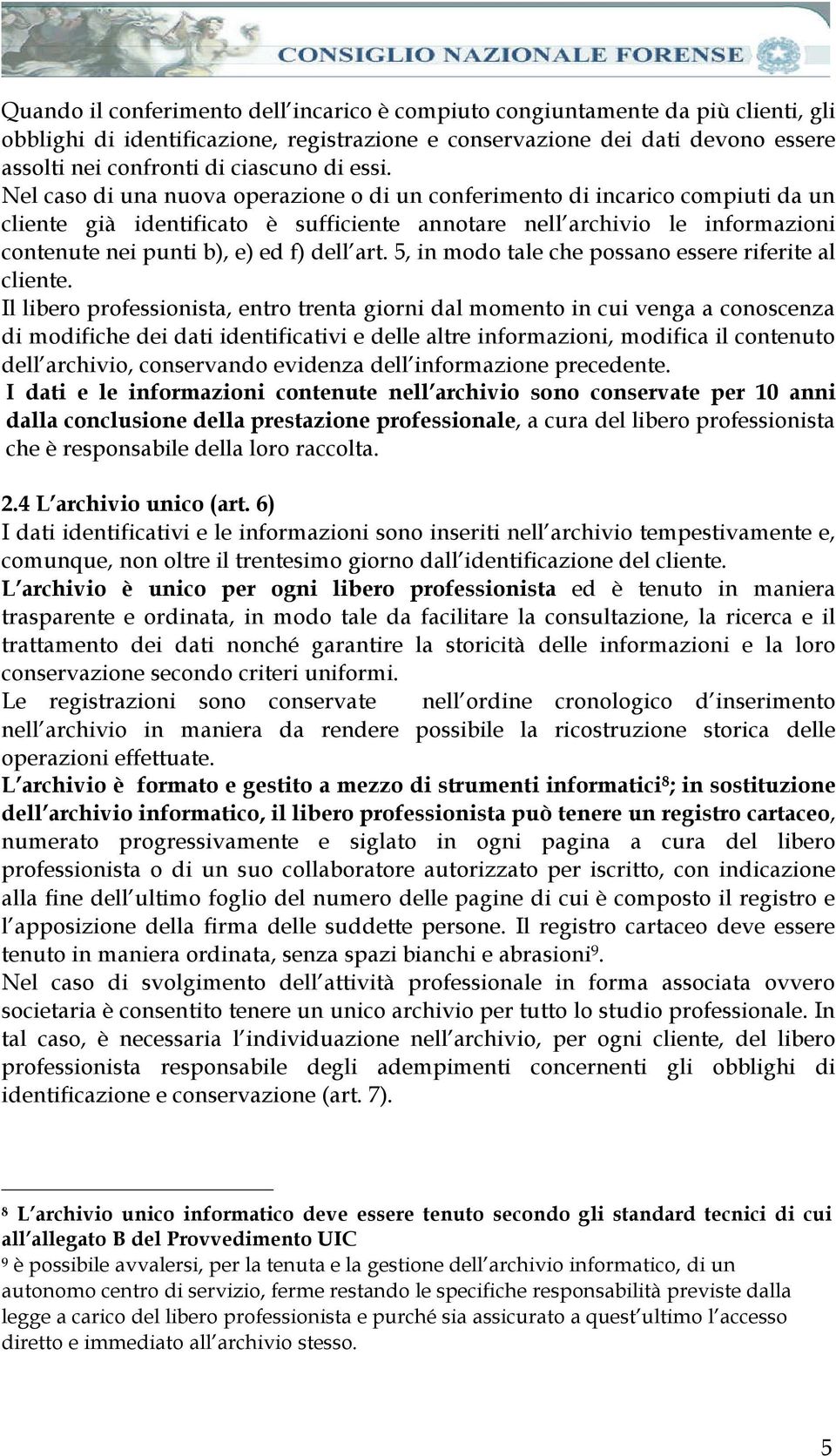 Nel caso di una nuova operazione o di un conferimento di incarico compiuti da un cliente già identificato è sufficiente annotare nell archivio le informazioni contenute nei punti b), e) ed f) dell