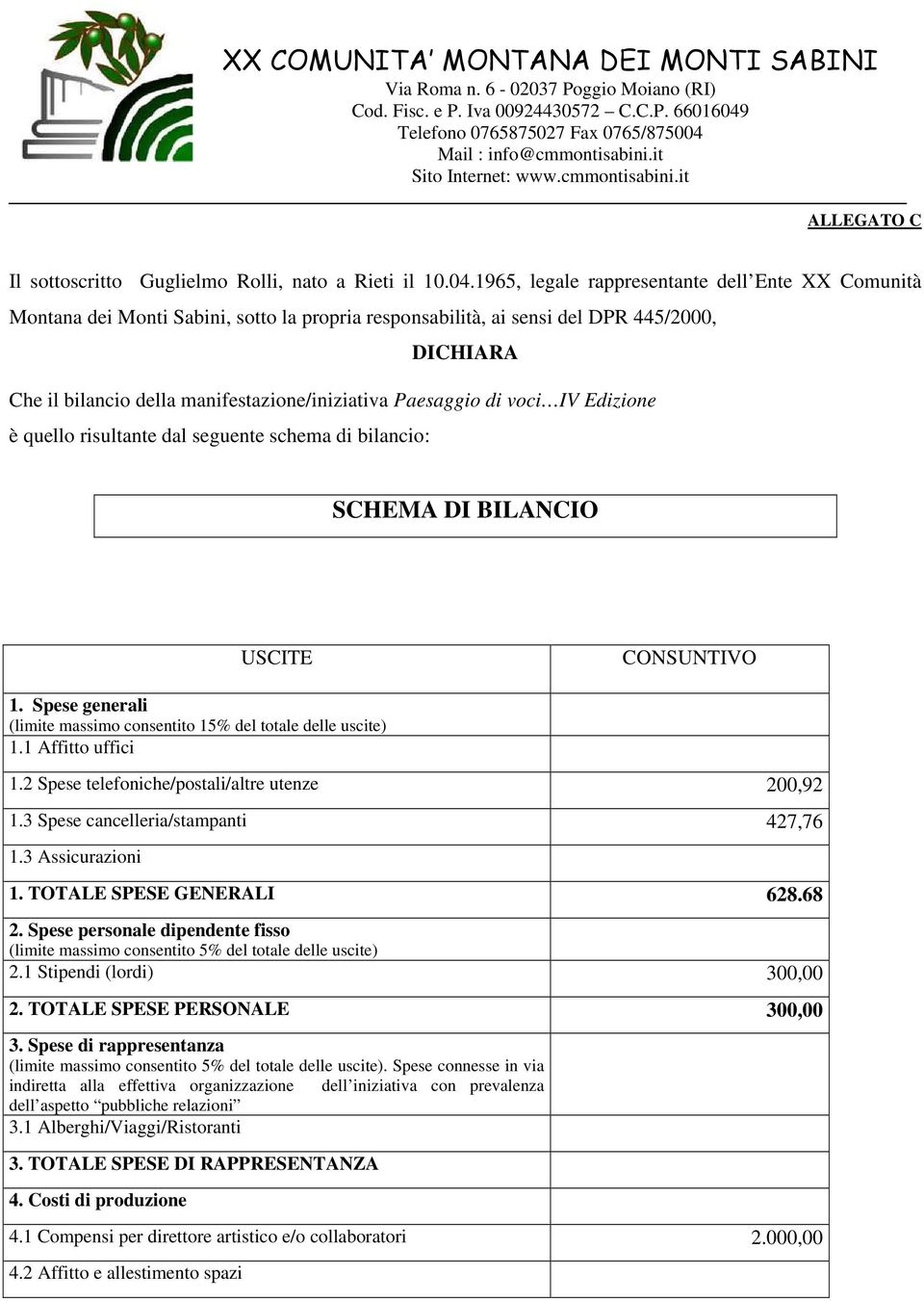 Paesaggio di voci IV Edizione è quello risultante dal seguente schema di bilancio: SCHEMA DI BILANCIO USCITE CONSUNTIVO 1. Spese generali (limite massimo consentito 15% del totale delle uscite) 1.