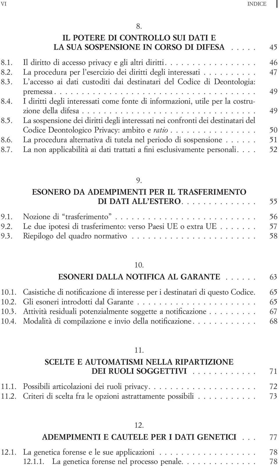 .. 49 8.5. La sospensione dei diritti degli interessati nei confronti dei destinatari del Codice Deontologico Privacy: ambito e ratio... 50 8.6.